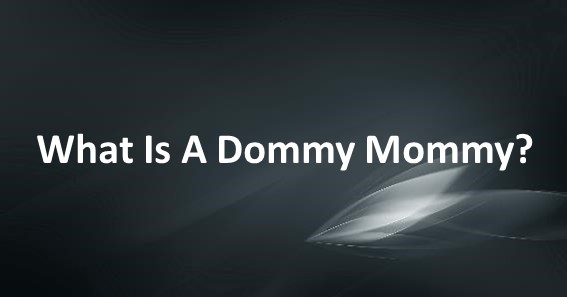 What Is A Dommy Mommy